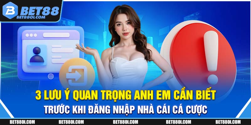 3 lưu ý quan trọng anh em cần biết trước khi đăng nhập nhà cái cá cược