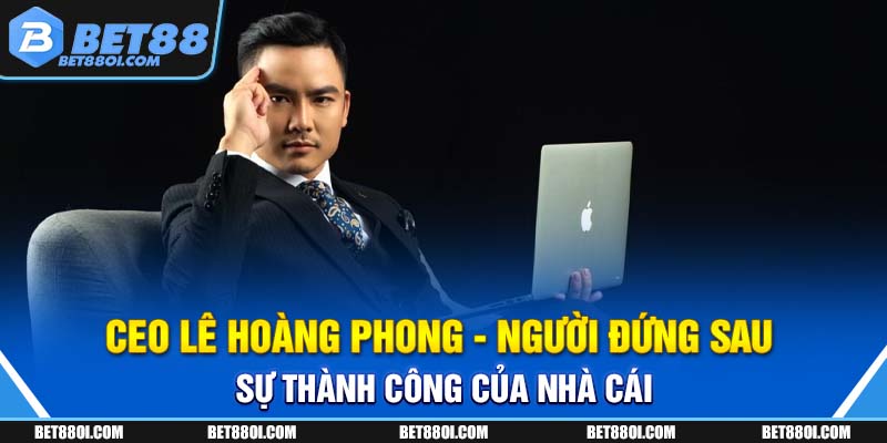 CEO Lê Hoàng Phong - Người đứng sau sự thành công của nhà cái 