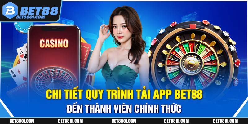 Chi tiết quy trình tải app BET88 đến thành viên chính thức