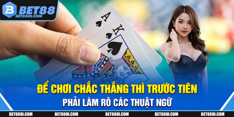 Để chơi chắc thắng thì trước tiên phải làm rõ các thuật ngữ