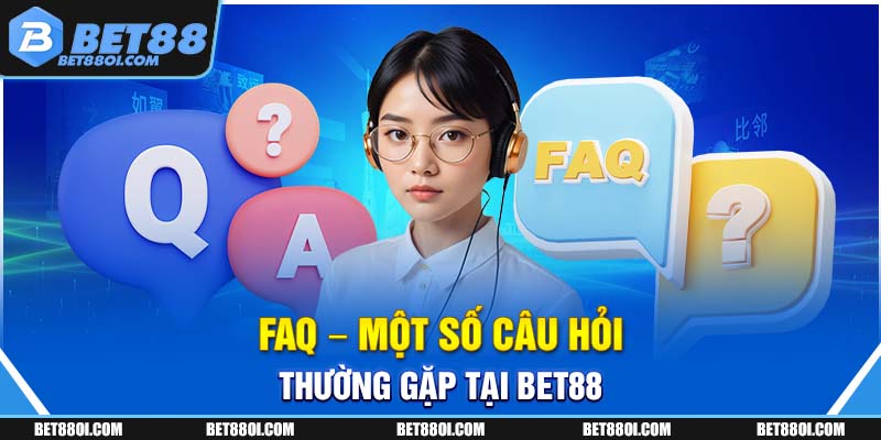 FAQ - Một số câu hỏi thường gặp tại BET88