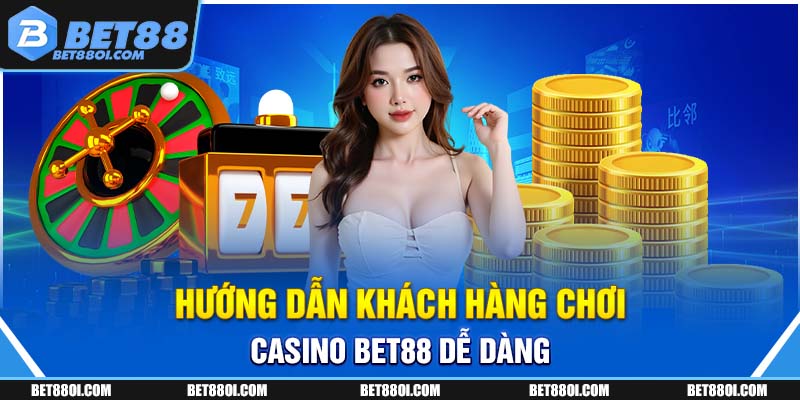 Hướng dẫn khách hàng chơi Casino BET88 dễ dàng