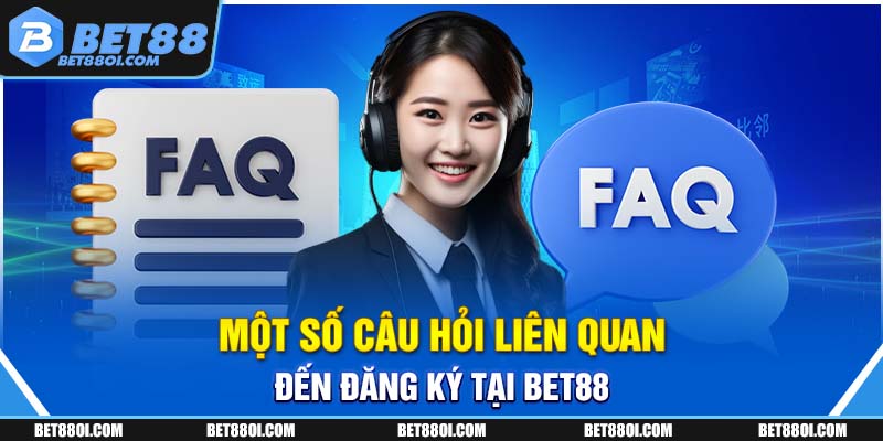 Một số câu hỏi liên quan đến đăng ký tại BET88