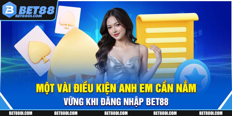 Một vài điều kiện anh em cần nắm vững khi đăng nhập BET88