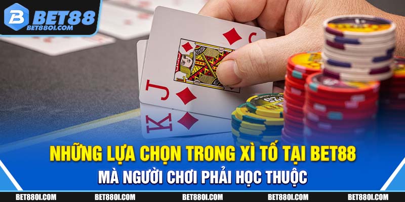Những lựa chọn trong xì tố tại BET88 mà người chơi phải học thuộc