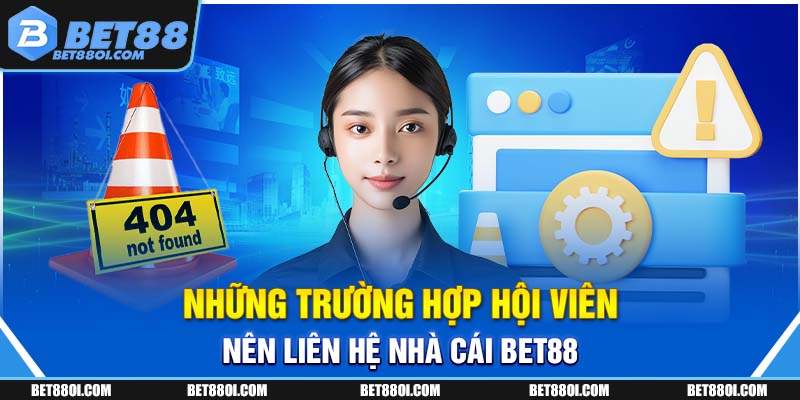 Những trường hợp hội viên nên liên hệ nhà cái BET88