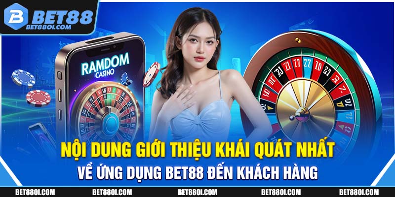 Nội dung giới thiệu khái quát nhất về ứng dụng BET88 đến khách hàng