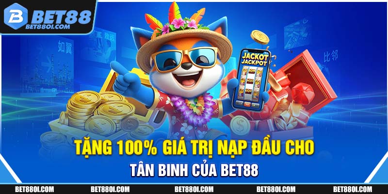 Tặng 100% giá trị nạp đầu cho tân binh của BET88
