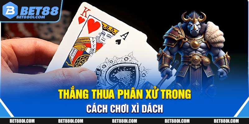 Thắng thua phân xử trong cách chơi Xì Dách