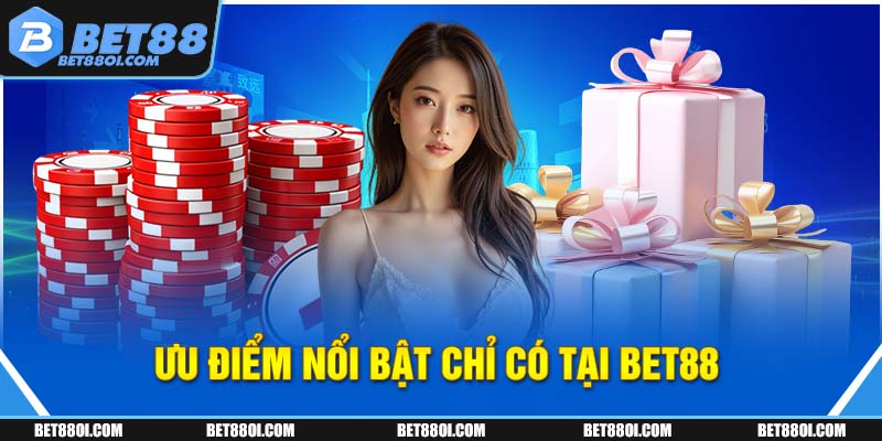 Ưu điểm nổi bật chỉ có tại BET88